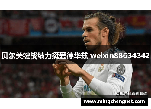 贝尔关键战绩力挺爱德华兹 weixin88634342